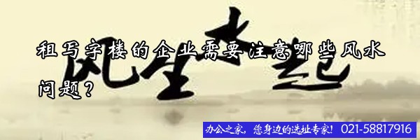 租写字楼的企业需要注意哪些风水问题？